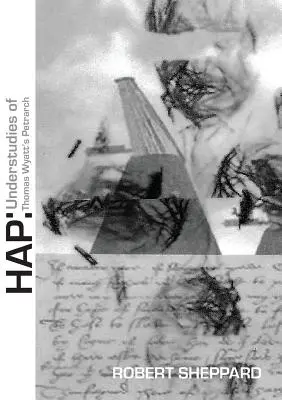 Hap: Petrarka od Thomase Wyatta / Understudies of Thomas Wyatt's Petrarch - Hap: Understudies of Thomas Wyatt's Petrarch