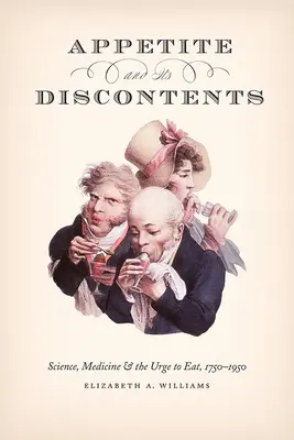 Apetit a jeho nespokojenost: Věda, medicína a touha jíst, 1750-1950 - Appetite and Its Discontents: Science, Medicine, and the Urge to Eat, 1750-1950
