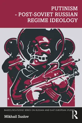 Putinismus - ideologie postsovětského ruského režimu - Putinism - Post-Soviet Russian Regime Ideology