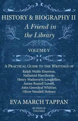 Historie a životopis II - Přítel v knihovně: V. díl - Praktický průvodce spisy Ralpha Waldo Emersona, Nathaniela Hawthorna, Henryho Waadswortha. - History and Biography II - A Friend in the Library: Volume V - A Practical Guide to the Writings of Ralph Waldo Emerson, Nathaniel Hawthorne, Henry Wa
