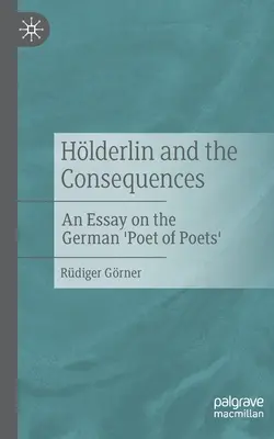 Hlderlin a důsledky: Esej o německém „básníkovi básníků - Hlderlin and the Consequences: An Essay on the German 'Poet of Poets'