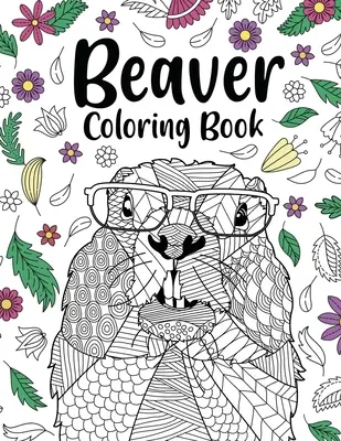 Bobří omalovánky: Omalovánky pro dospělé, dárky pro milovníky malování zvířat, omalovánky bobří mandaly, aktivity proti stresu - Beaver Coloring Book: Coloring Books for Adults, Gifts for Animal Painting Lover, Beaver Mandala Coloring Pages, Activity Stress Relieving