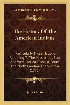 Dějiny amerických indiánů: Zejména národy sousedící s Mississippi, východní a západní Floridou, Georgií, Jižní a Severní Karolínou. - The History Of The American Indians: Particularly Those Nations Adjoining To The Mississippi, East And West Florida, Georgia, South And North Carolina