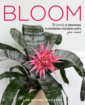 Rozkvétat: Jak na to? Tajemství pěstování kvetoucích pokojových rostlin po celý rok - Bloom: The Secrets of Growing Flowering Houseplants Year-Round