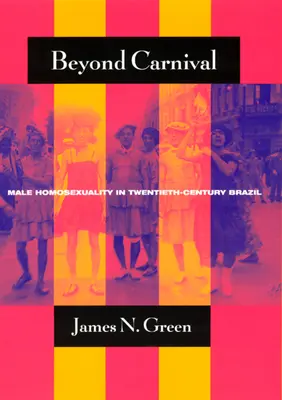 Za hranice karnevalu: Mužská homosexualita v Brazílii dvacátého století - Beyond Carnival: Male Homosexuality in Twentieth-Century Brazil