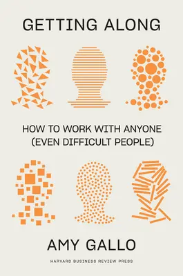 Jak spolu vycházet: Jak spolupracovat s kýmkoli (i s obtížnými lidmi) - Getting Along: How to Work with Anyone (Even Difficult People)