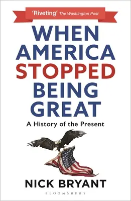 Když Amerika přestala být skvělá: A History of the Present (Dějiny současnosti) - When America Stopped Being Great: A History of the Present