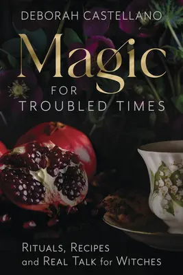 Kouzla pro neklidné časy: Rituály, recepty a skutečné řeči pro čarodějnice - Magic for Troubled Times: Rituals, Recipes, and Real Talk for Witches
