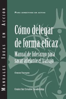 Efektivní delegování: Efektivní delegování: průvodce vedoucího, jak mít věci hotové (španělsky) - Delegating Effectively: A Leader's Guide to Getting Things Done (Spanish)