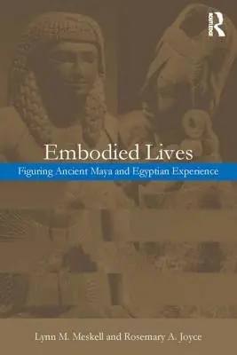 Ztělesněné životy:: Zkušenosti starověkých Mayů a Egypťanů - Embodied Lives:: Figuring Ancient Maya and Egyptian Experience