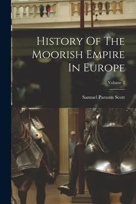 Dějiny maurské říše v Evropě; 2. díl - History Of The Moorish Empire In Europe; Volume 2