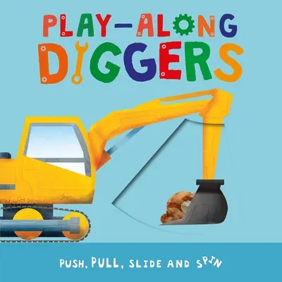 Play-Along Diggers: Tlačte, táhněte, posouvejte a otáčejte stránkami. - Play-Along Diggers: Push, Pull, Slide, and Spin the Pages