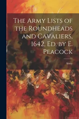 Armádní seznamy Roundheads a Cavaliers, 1642, ed. E. Peacock - The Army Lists of the Roundheads and Cavaliers, 1642, ed. by E. Peacock