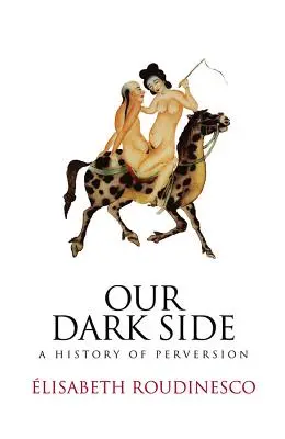 Naše temné stránky: Dějiny perverze - Our Dark Side: A History of Perversion