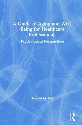 Průvodce stárnutím a dobrou pohodou pro zdravotnické pracovníky: Psychologické perspektivy - A Guide to Aging and Well-Being for Healthcare Professionals: Psychological Perspectives