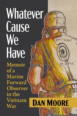 Ať už máme jakoukoli příčinu: Vzpomínky předsunutého pozorovatele námořní pěchoty ve válce ve Vietnamu - Whatever Cause We Have: Memoir of a Marine Forward Observer in the Vietnam War