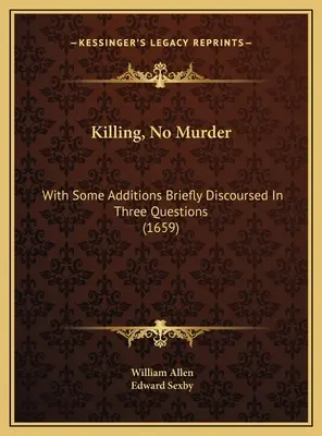 Zabíjení, žádné vraždění: S některými dodatky, stručně pojednanými ve třech otázkách (1659) - Killing, No Murder: With Some Additions Briefly Discoursed In Three Questions (1659)