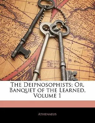 Deipnosofisté aneb Banket učených, díl 1 - The Deipnosophists; Or, Banquet of the Learned, Volume 1