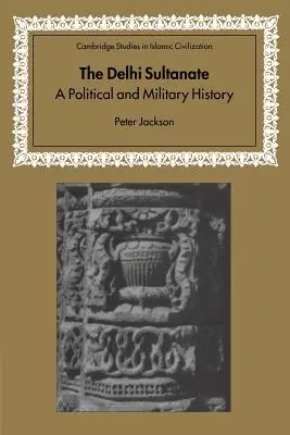 Dillíský sultanát: Politické a vojenské dějiny - The Delhi Sultanate: A Political and Military History