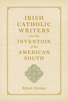 Irští katoličtí spisovatelé a vynález amerického Jihu - Irish Catholic Writers and the Invention of the American South