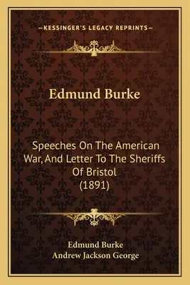 Edmund Burke: Řeči o americké válce a dopis bristolským šerifům (1891) - Edmund Burke: Speeches On The American War, And Letter To The Sheriffs Of Bristol (1891)