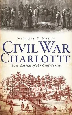 Charlotte za občanské války: Poslední hlavní město Konfederace - Civil War Charlotte: Last Capital of the Confederacy
