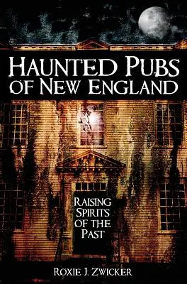 Strašidelné hospody Nové Anglie: Vzkříšení duchů minulosti - Haunted Pubs of New England: Raising Spirits of the Past