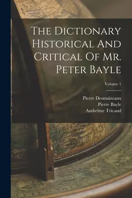 Slovník historický a kritický pana Petera Bayleho; svazek 1 - The Dictionary Historical And Critical Of Mr. Peter Bayle; Volume 1