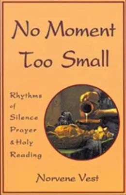 Žádný okamžik není příliš malý: Rytmy ticha, modlitby a svaté četby svazek 153 - No Moment Too Small: Rhythms of Silence, Prayer, and Holy Reading Volume 153