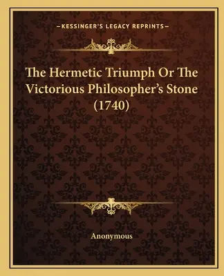 Hermetický triumf aneb Vítězný kámen mudrců (1740) - The Hermetic Triumph Or The Victorious Philosopher's Stone (1740)