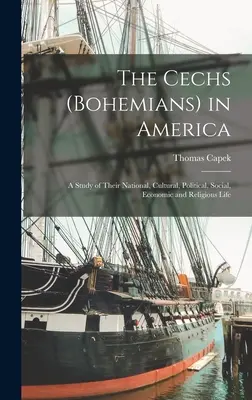 Češi (Bohemians) v Americe; studie o jejich národním, kulturním, politickém, sociálním, hospodářském a náboženském životě - The Cechs (Bohemians) in America; a Study of Their National, Cultural, Political, Social, Economic and Religious Life
