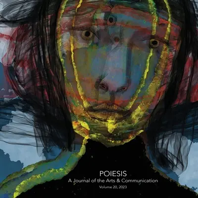 Poiesis A Journal of the Arts & Communication Volume 20, 2023; Uprostřed krize - co se objevuje? - Poiesis A Journal of the Arts & Communication Volume 20, 2023; In the Midst of Crisis-What is Emerging?