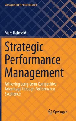 Strategické řízení výkonnosti: Dosažení dlouhodobé konkurenční výhody prostřednictvím vynikající výkonnosti - Strategic Performance Management: Achieving Long-Term Competitive Advantage Through Performance Excellence