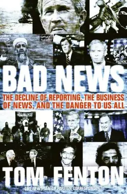 Špatné zprávy: Úpadek zpravodajství, zpravodajský byznys a nebezpečí pro nás všechny - Bad News: The Decline of Reporting, the Business of News, and the Danger to Us All