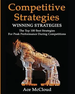 Konkurenční strategie: Vítězné strategie: Vítězné strategie: 100 nejlepších strategií pro dosažení špičkového výkonu během soutěží - Competitive Strategy: Winning Strategies: The Top 100 Best Strategies For Peak Performance During Competitions