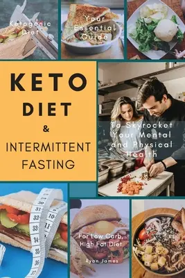 Keto dieta a přerušovaný půst: Který z nich je pro vás nejzásadnější: Nízkosacharidová dieta s vysokým obsahem tuků, která vám pomůže zlepšit duševní i fyzické zdraví. - Keto Diet & Intermittent Fasting: Your Essential Guide For Low Carb, High Fat Diet to Skyrocket Your Mental and Physical Health
