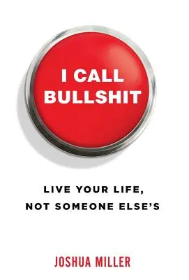 I Call Bullshit: Žijte svůj život, ne život někoho jiného. - I Call Bullshit: Live Your Life, Not Someone Else's