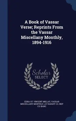 A Book of Vassar Verse; Reprints From the Vassar Miscellany Monthly, 1894-1916 (Kniha vasarských veršů; přetisky z měsíčníku Vassar Miscellany, 1894-1916) - A Book of Vassar Verse; Reprints From the Vassar Miscellany Monthly, 1894-1916