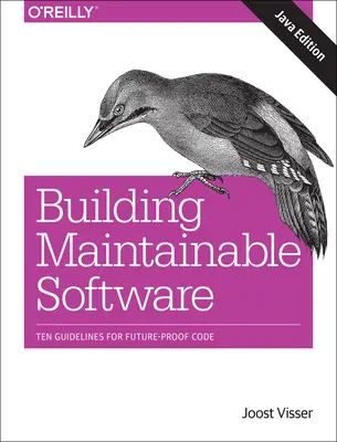 Tvorba udržovatelného softwaru, vydání pro Javu: Deset pokynů pro budoucnost kódu: Deset pokynů pro budoucnost kódu - Building Maintainable Software, Java Edition: Ten Guidelines for Future-Proof Code