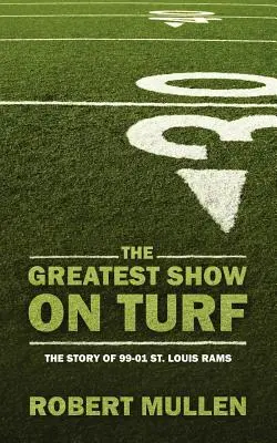 Největší show na trávníku: Louis Rams: Největší turnaj na trávě: Příběh St. Louis Rams z let 99-01 - The Greatest Show on Turf: The Story of 99-01 St. Louis Rams