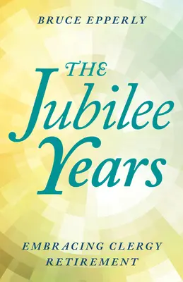 Jubilejní léta: Jubilejní roky: Přijímání duchovních v důchodu - The Jubilee Years: Embracing Clergy Retirement