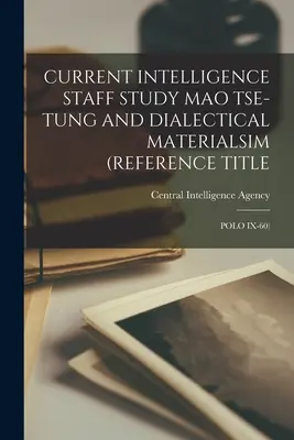 Současná studie zpravodajského štábu Mao Ce-Tung a dialektický materialismus (referenční název: Polo IX-60) - Current Intelligence Staff Study Mao Tse-Tung and Dialectical Materialsim (Reference Title: Polo IX-60)
