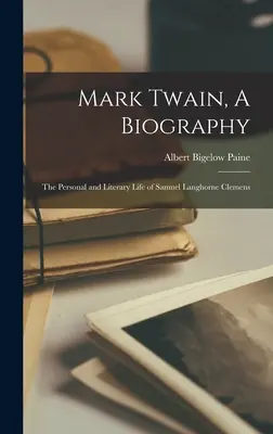 Mark Twain, životopis: Twain: Osobní a literární život Samuela Langhorna Clemense. - Mark Twain, A Biography: The Personal and Literary Life of Samuel Langhorne Clemens