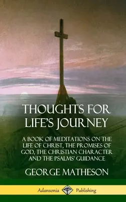 Myšlenky na cestu životem: (A Book of Meditations on the Life of Christ, Promises of God, the Christian Character and the Psalms' Guidance) (Ha - Thoughts for Life's Journey: A Book of Meditations on the Life of Christ, the Promises of God, the Christian Character and the Psalms' Guidance (Ha