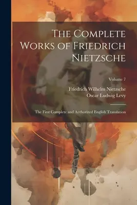 Kompletní dílo Friedricha Nietzscheho: Svazek 7: První úplný a autorizovaný překlad do češtiny - The Complete Works of Friedrich Nietzsche: The First Complete and Authorized English Translation; Volume 7