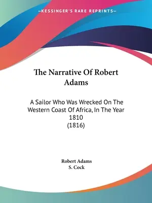 Vyprávění Roberta Adamse: Příběh námořníka, který ztroskotal na západním pobřeží Afriky v roce 1810 (1816) - The Narrative Of Robert Adams: A Sailor Who Was Wrecked On The Western Coast Of Africa, In The Year 1810 (1816)