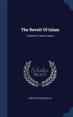 Vzpoura islámu: Báseň ve dvanácti kantách - The Revolt Of Islam: A Poem In Twelve Cantos