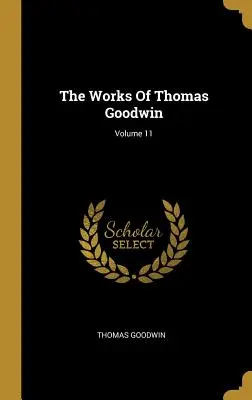 The Works of Thomas Goodwin; Volume 11 - The Works Of Thomas Goodwin; Volume 11
