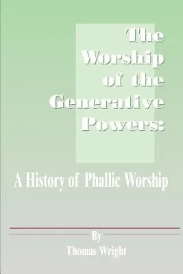 Uctívání generativních sil: Dějiny falického uctívání - The Worship of the Generative Powers: A History of Phallic Worship