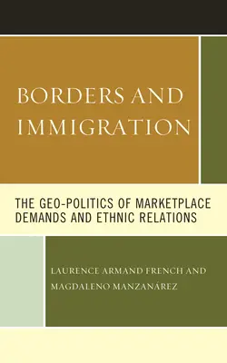 Hranice a přistěhovalectví: Geopolitika tržních požadavků a etnických vztahů - Borders and Immigration: The Geo-Politics of Marketplace Demands and Ethnic Relations